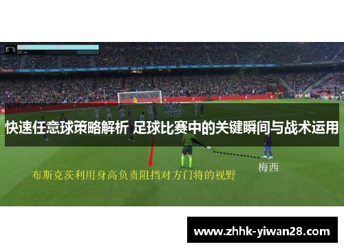 快速任意球策略解析 足球比赛中的关键瞬间与战术运用