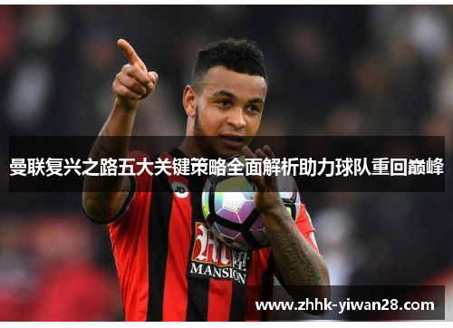 曼联复兴之路五大关键策略全面解析助力球队重回巅峰