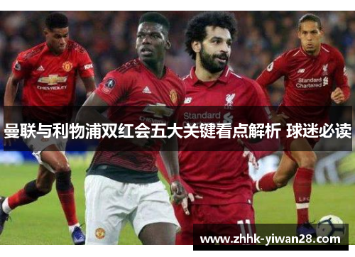 曼联与利物浦双红会五大关键看点解析 球迷必读