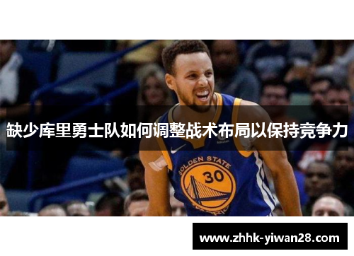 缺少库里勇士队如何调整战术布局以保持竞争力
