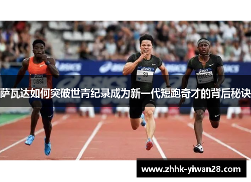 萨瓦达如何突破世青纪录成为新一代短跑奇才的背后秘诀