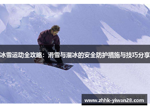 冰雪运动全攻略：滑雪与溜冰的安全防护措施与技巧分享