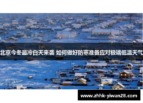 北京今冬最冷白天来袭 如何做好防寒准备应对极端低温天气