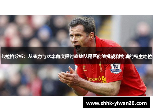 卡拉格分析：从实力与状态角度探讨森林队是否能够挑战利物浦的霸主地位
