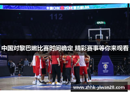 中国对黎巴嫩比赛时间确定 精彩赛事等你来观看