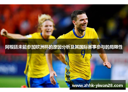 阿根廷未能参加欧洲杯的原因分析及其国际赛事参与的局限性
