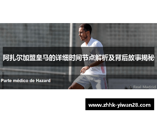 阿扎尔加盟皇马的详细时间节点解析及背后故事揭秘