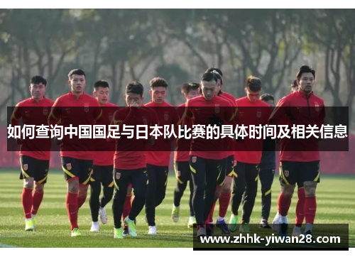 如何查询中国国足与日本队比赛的具体时间及相关信息