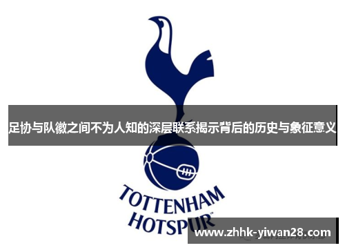 足协与队徽之间不为人知的深层联系揭示背后的历史与象征意义