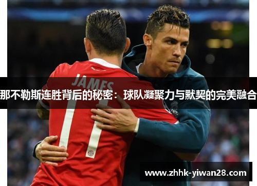 那不勒斯连胜背后的秘密：球队凝聚力与默契的完美融合